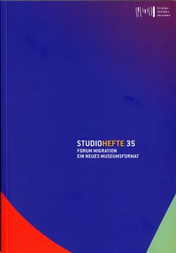 Studiohefte 35. Forum Migration. Ein neues Museumsformat von Dekena,  Baiba, Engl,  Anna, Fazili,  Hasib, Flögel,  Astrid, Gratl,  Franz, Grud,  Christoph, Haupt,  Michael, Israel,  Juliette, Karahasanovic,  Hazim, Kayed,  Christian, Koschuh,  Markus, Meighörner,  Wolfgang, Melo,  Sónia, Nussbaumer,  Thomas, Pereña,  Helena, Pletzer,  Sandra, Prantl,  Lisa, Purner,  Ursula, Sauermann,  Verena, Schüller,  Ulrike, Sila,  Roland, Sudermann,  Lia, Walter,  Katharina