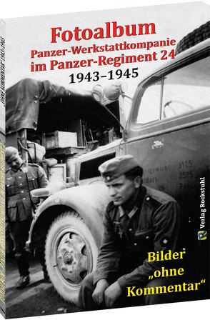 Fotoalbum – Panzer-Werkstattkompanie im Panzer-Regiment 24 in der 24. Panzer-Division 1943–1945 von Harald,  Rockstuhl, Rockstuhl,  Harald