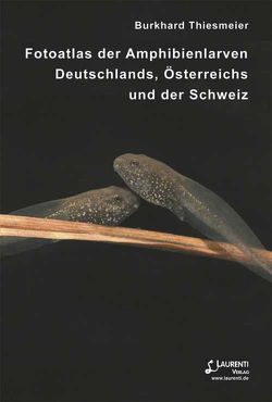 Fotoatlas der Amphibienlarven Deutschlands, Österreichs und der Schweiz von Thiesmeier,  Burkhard