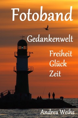 Fotoband Gedankenwelt – Freiheit – Glück – Zeit von Weihs,  Andrea