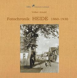 Fotochronik Heide 1860 bis 1930 von Arnold,  Volker, Schulz,  Wolfgang W., Verein für Dithmarscher Landeskunde