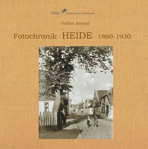 Fotochronik Heide 1860 bis 1930 von Arnold,  Volker, Schulz,  Wolfgang W., Verein für Dithmarscher Landeskunde