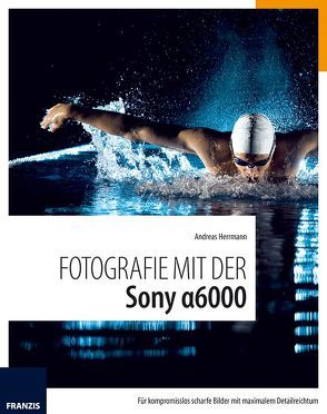 Fotografie mit der Sony Alpha 6000 von Herrmann,  Andreas