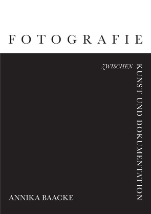 Fotografie zwischen Kunst und Dokumentation von Baacke,  Annika