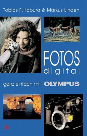 Fotos digital – ganz einfach mit Olympus von Habura,  Tobias F, Linden,  Markus