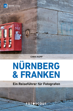 Fotoscout: Nürnberg und Franken (Fotoscout – Der Reiseführer für Fotografen) von Rupp,  Chris