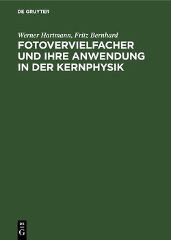 Fotovervielfacher und ihre Anwendung in der Kernphysik von Bernhard,  Fritz, Hartmann,  Werner