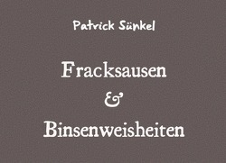 Fracksausen & Binsenweisheiten von Sünkel,  Patrick