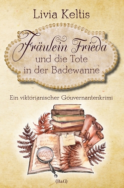 Fräulein Frieda und die Tote in der Badewanne von Keltis,  Livia