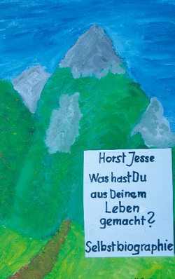 Frage: „Was hast Du aus Deinem Leben gemacht?“ Eine Selbstbiographie von Jesse,  Horst