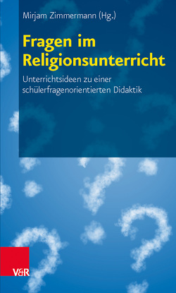 Fragen im Religionsunterricht von Arnhold,  Oliver, Dam,  Harmjan, Fabritz,  Christian, Heidler,  Angela, Husmann,  Bärbel, Klappenecker,  Gabriele, Miethke,  Wolf Eckhard, Oberthür,  Rainer, Obst,  Gabriele, Plieth,  Martina, Tenge,  Romy, Zimmermann,  Mirjam