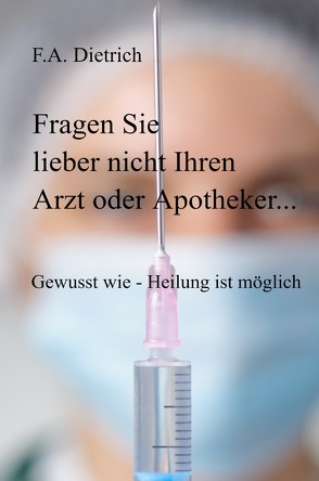 Fragen Sie lieber nicht Ihren Arzt oder Apotheker… von Dietrich,  F.A.