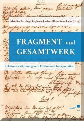 Fragment und Gesamtwerk – Relationsbestimmungen in Edition und Interpretation von Berning,  Matthias, Jordans,  Stephanie, Kruschwitz,  Hans