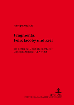 Fragmenta. Felix Jacoby und Kiel von Wittram,  Annegret