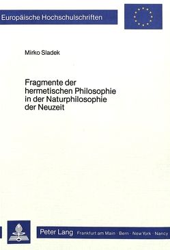 Fragmente der Hermetischen Philosophie in der Naturphilosophie der Neuzeit von Sladek,  Mirko