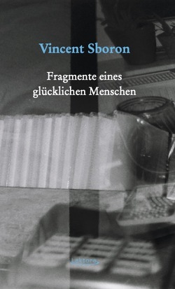 Fragmente eines glücklichen Menschen von Sboron,  Vincent