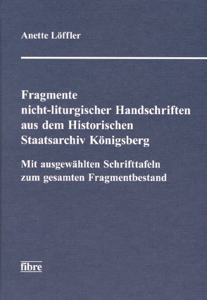 Fragmente nicht-liturgischer Handschriften aus dem Historischen Staatsarchiv Königsberg von Löffler,  Anette