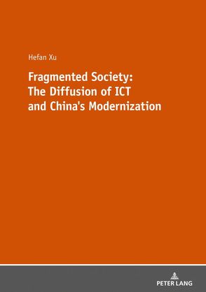 Fragmented Society: The Diffusion of ICT and China’s Modernization von Xu,  Hefan