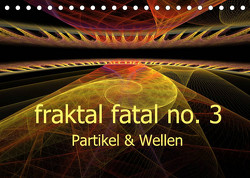 fraktal fatal no. 3 Partikel & Wellen (Tischkalender 2023 DIN A5 quer) von AJo. Dettlaff,  Meike