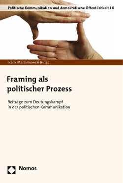Framing als politischer Prozess von Marcinkowski,  Frank