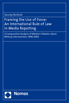 Framing the Use of Force: An International Rule of Law in Media Reporting von Renfordt,  Swantje