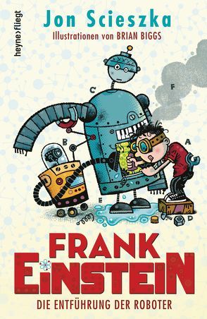 Frank Einstein – Die Entführung der Roboter von Biggs,  Brian, Scieszka,  Jon, Spangler,  Bettina