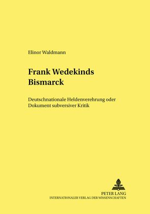 Frank Wedekinds «Bismarck» von Waldmann,  Elinor