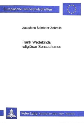 Frank Wedekinds religiöser Sensualismus von Schröder-Zebralla,  Josephine