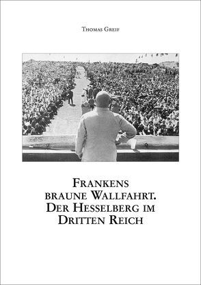 Frankens braune Wallfahrt. Der Hesselberg im Dritten Reich. von Greif,  Thomas