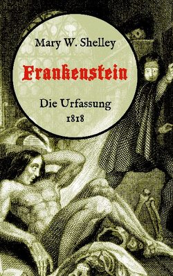 Frankenstein oder, Der moderne Prometheus. Die Urfassung von 1818 von Shelley,  Mary W., Weber,  Maria