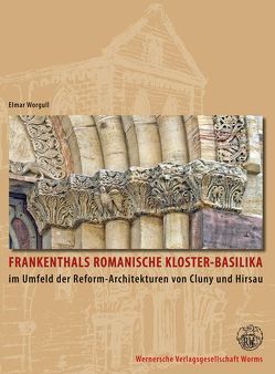 Frankenthals romanische Kloster-Basilika im Umfeld der Reformarchitekturen von Cluny und Hirsau von Worgull,  Elmar