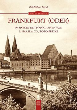 Frankfurt (Oder) im Spiegel der Fotografien von L. Haase & Co. / Foto-Fricke von Targiel,  Ralf Rüdiger