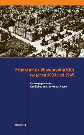Frankfurter Wissenschaftler zwischen 1933 und 1945 von Hesse,  Jan-Otmar, Kobes,  Jörn