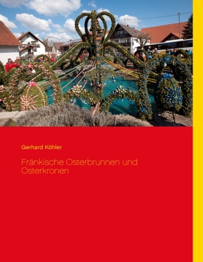 Fränkische Osterbrunnen und Osterkronen von Köhler,  Gerhard