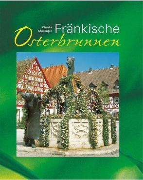 Fränkische Osterbrunnen von Schillinger,  Carlo, Schillinger,  Claudia