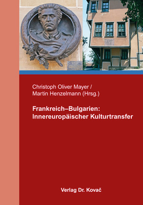 Frankreich–Bulgarien: Innereuropäischer Kulturtransfer von Henzelmann,  Martin, Mayer,  Christoph Oliver