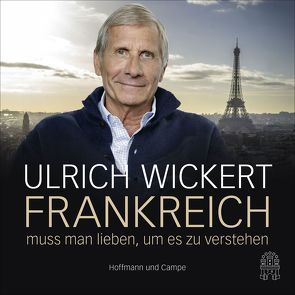 Frankreich muss man lieben, um es zu verstehen von Wickert,  Ulrich
