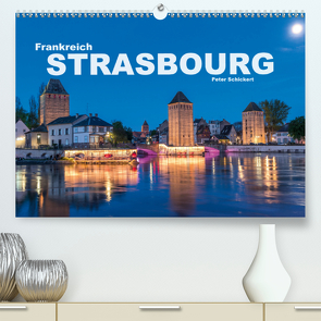 Frankreich – Strasbourg (Premium, hochwertiger DIN A2 Wandkalender 2021, Kunstdruck in Hochglanz) von Schickert,  Peter