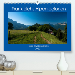 Frankreichs Alpenregionen (Premium, hochwertiger DIN A2 Wandkalender 2022, Kunstdruck in Hochglanz) von Voigt,  Tanja