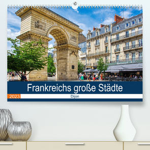 Frankreichs große Städte – Dijon (Premium, hochwertiger DIN A2 Wandkalender 2023, Kunstdruck in Hochglanz) von Bartruff,  Thomas