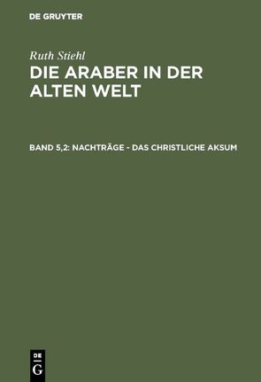 Franz Altheim: Die Araber in der alten Welt / Nachträge – Das christliche Aksum von Blazguez,  Maria, Gumilew,  L. I., James,  W. E., Lozovan,  Eugen, Mellinghoff,  Frieder, Mertens,  Heinrich, Nagel,  Peter, Trautmann-Nehring,  Erika, Wehr,  Hans