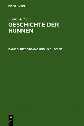 Franz Altheim: Geschichte der Hunnen / Niedergang und Nachfolge von Gigon,  Olof, Kövendi,  Denes, Lozovan,  Eugen, Rehork,  Joachim, Roisl,  Hans N., Schaffran,  Emmerich, Stiehl,  Ruth, Trautmann-Nehring,  Erika