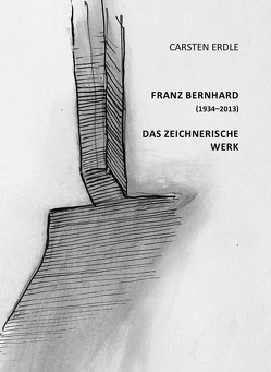 Franz Bernhard (1934-2013): Das zeichnerische Werk von Erdle,  Carsten