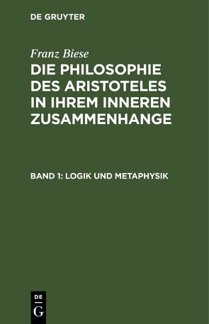 Franz Biese: Die Philosophie des Aristoteles in ihrem inneren Zusammenhange / Logik und Metaphysik von Biese,  Franz