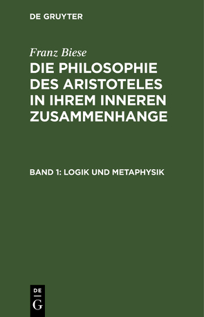 Franz Biese: Die Philosophie des Aristoteles in ihrem inneren Zusammenhange / Logik und Metaphysik von Biese,  Franz