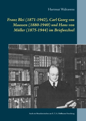 Franz Blei (1871-1942), Carl Georg von Maassen (1880-1940) und Hans von Müller (1875-1944) im Briefwechsel von Walravens,  Hartmut