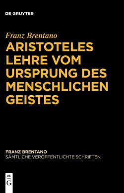 Franz Brentano: Sämtliche veröffentlichte Schriften. Schriften zu Aristoteles / Aristoteles Lehre vom Ursprung des menschlichen Geistes von Antonelli,  Mauro, Binder,  Thomas