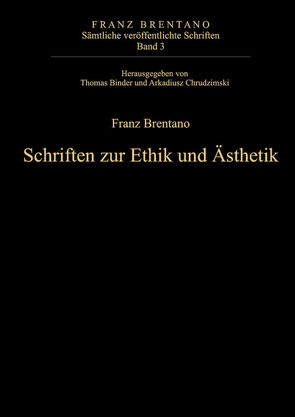 Franz Brentano: Sämtliche veröffentlichte Schriften. Schriften zur Ethik und Ästhetik / Schriften zur Ethik und Ästhetik von Binder,  Thomas, Chrudzimski,  Arkadiusz