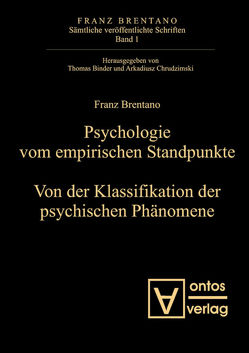 Franz Brentano: Sämtliche veröffentlichte Schriften. Schriften zur Psychologie / Psychologie vom empirischen Standpunkt. Von der Klassifikation psychischer Phänomene von Antonelli,  Mauro, Binder,  Thomas, Chrudzimski,  Arkadiusz