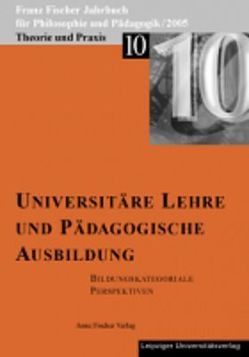 Franz-Fischer-Jahrbücher für Philosophie und Pädagogik / Universitäre Lehre und pädagogische Ausbildung – Bildungskategoriale Perspektiven von Altfelix,  Thomas, Aulke,  Reinhard, Barth,  Ines, Fischer,  Franz, Fischer-Buck,  Anne, Garnitsching,  Karl, Garnitschnig,  Karl, Köpcke-Duttler,  Arnold, Zöllner,  Detlef